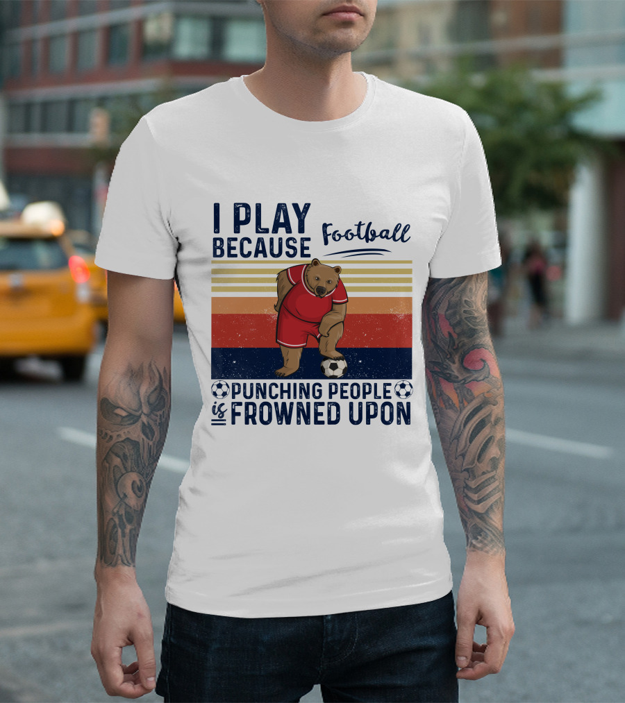 I Play Football Because Punching People Is Frowned Upon Bear Soccer Player T-Shirt