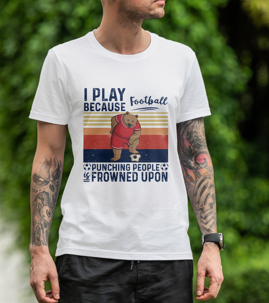 I Play Football Because Punching People Is Frowned Upon Bear Soccer Player T-Shirt
