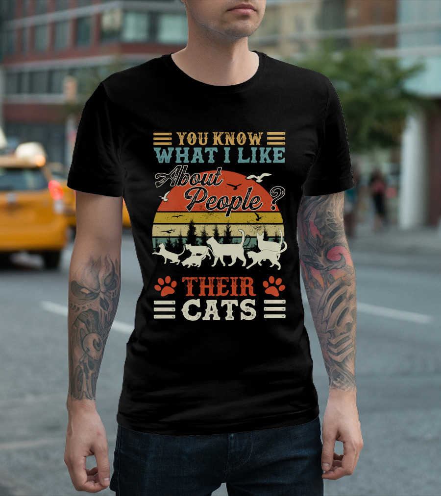 You Know What I Like About People? Their Cats T-Shirt