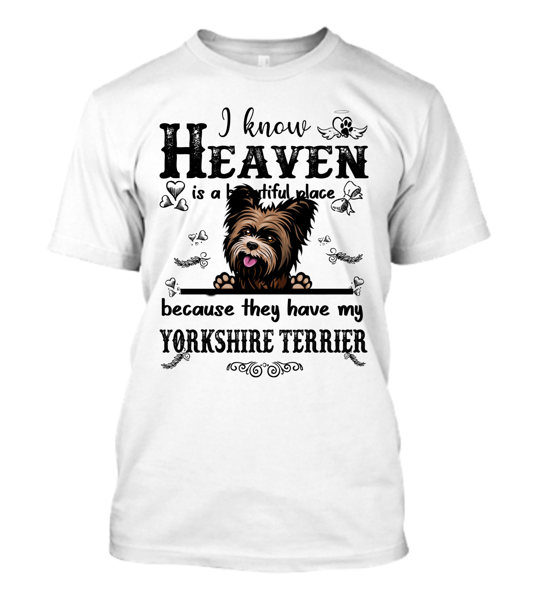 I Know Heaven Is A Beautiful Place Because They Have My Yorkshire Terrier T-Shirt