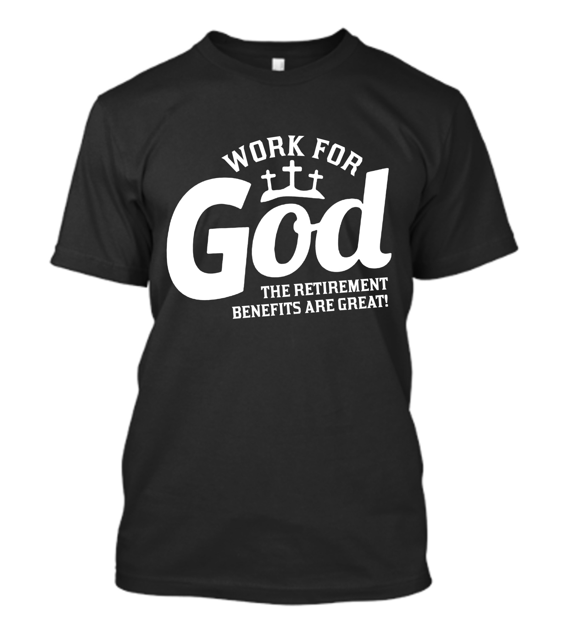 Work For God The Retirement Benefits Are Great T-Shirt