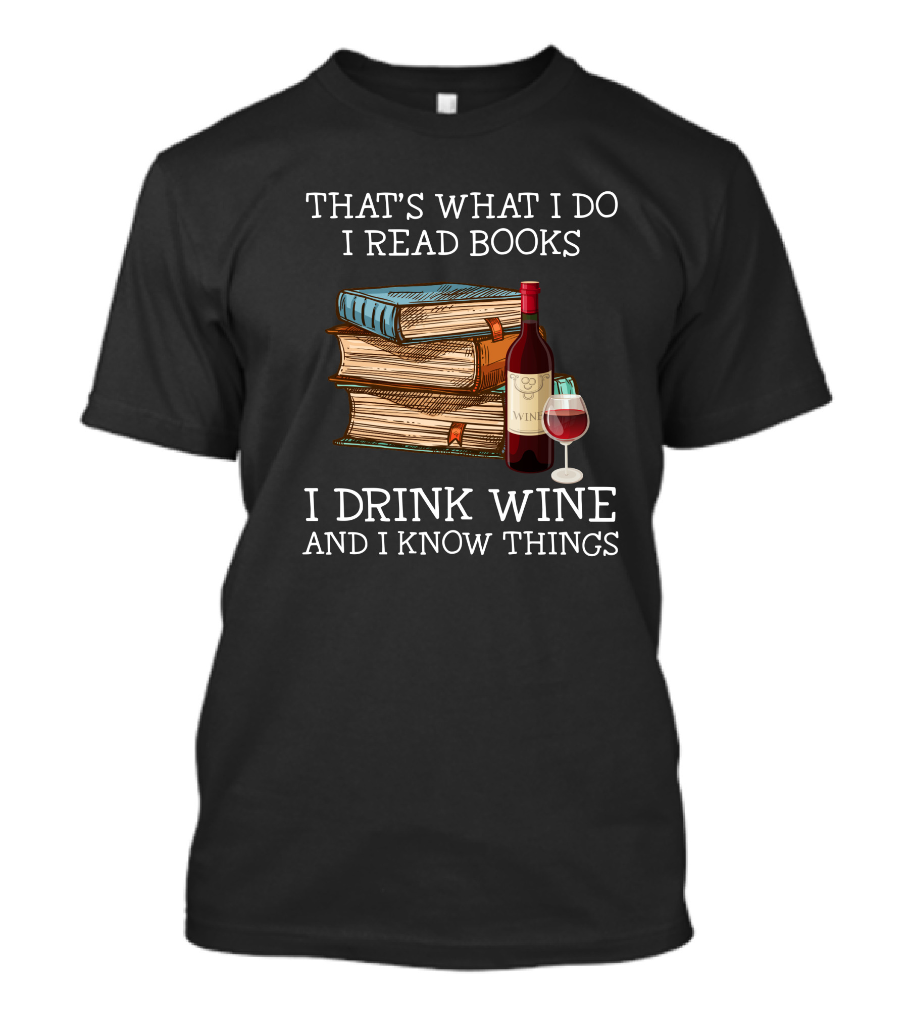 That's What I Do I Read Books I Drink Wine And I Know Things T-Shirt
