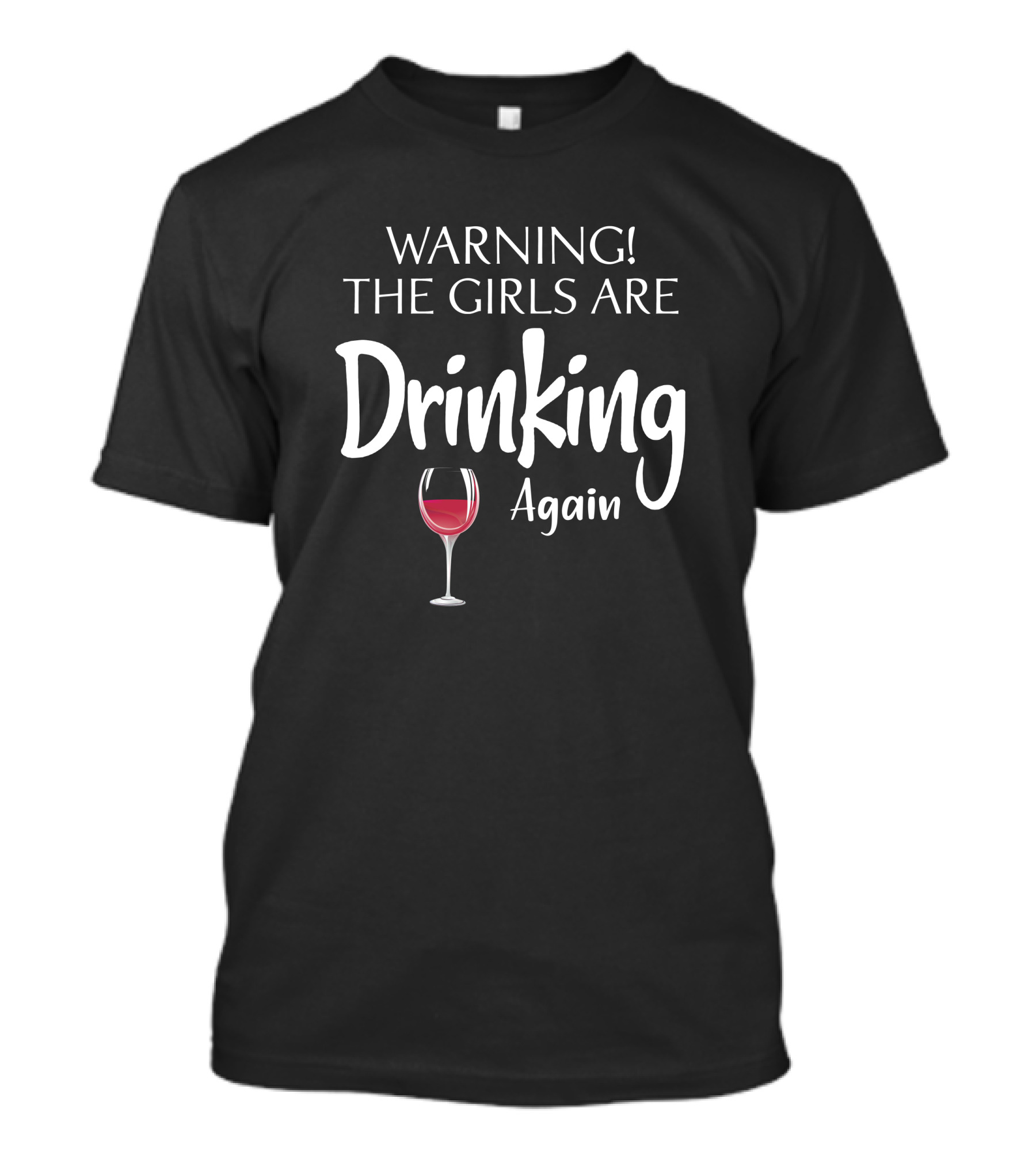 Warning The Girls Are Drinking Again With Wine Glass T-Shirt