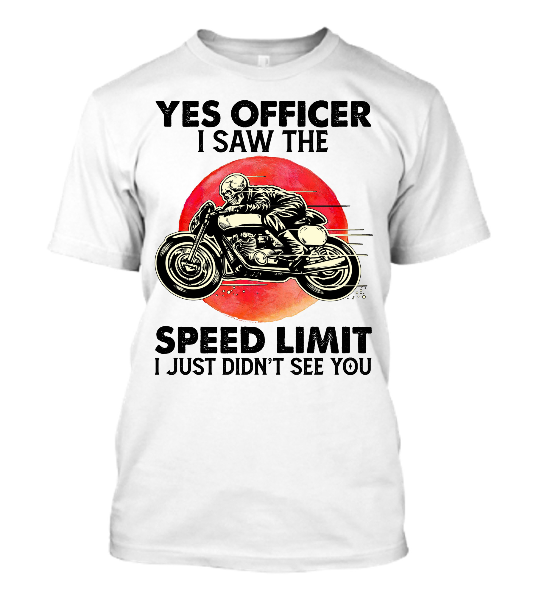 Yes Officer I Saw The Speed Limit I Just Didn't See You Motorcycle T-Shirt