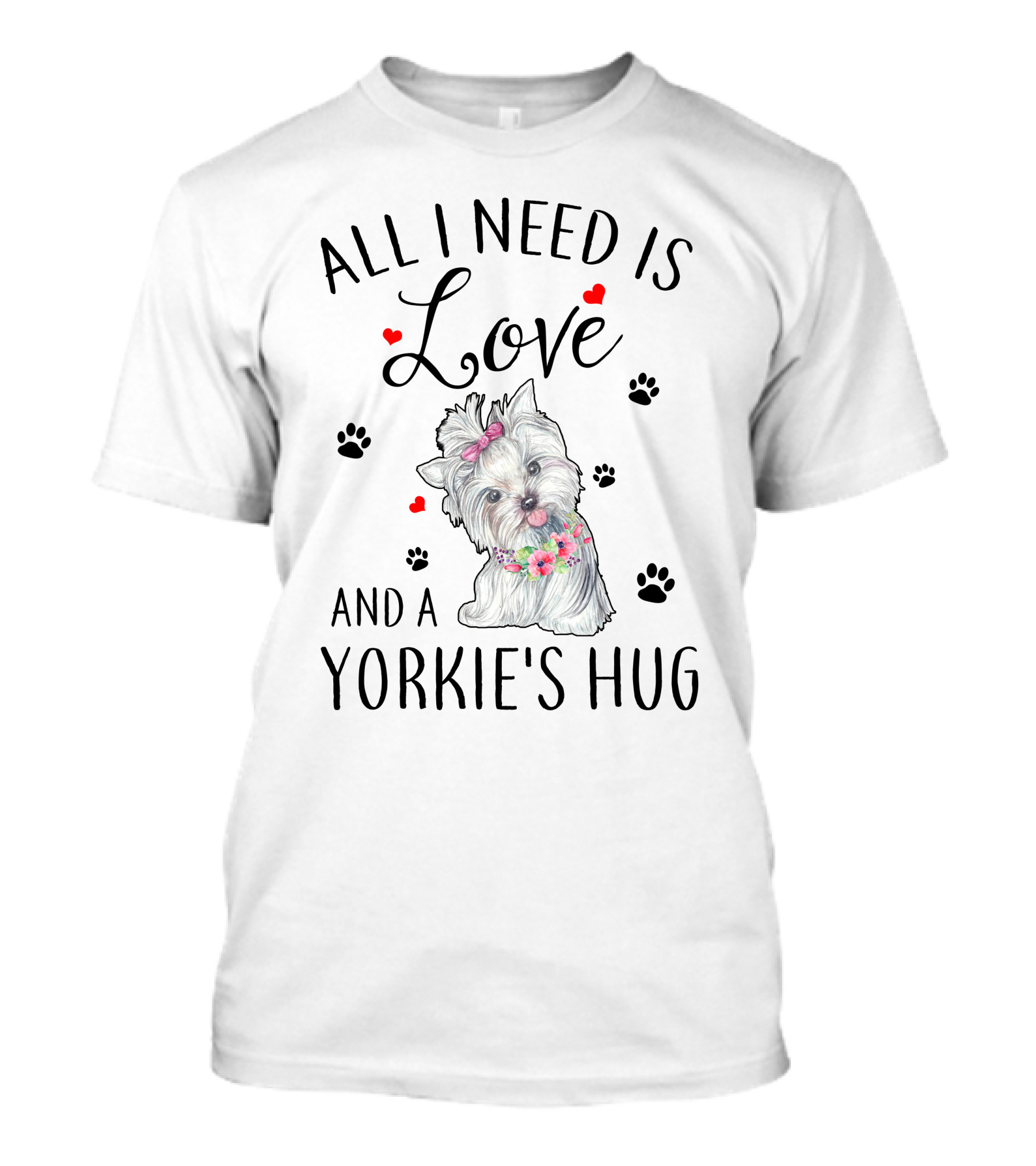 All I Need Is Love Yorkie's Hug Paw Prints Hearts Bow Floral Collar T-Shirt