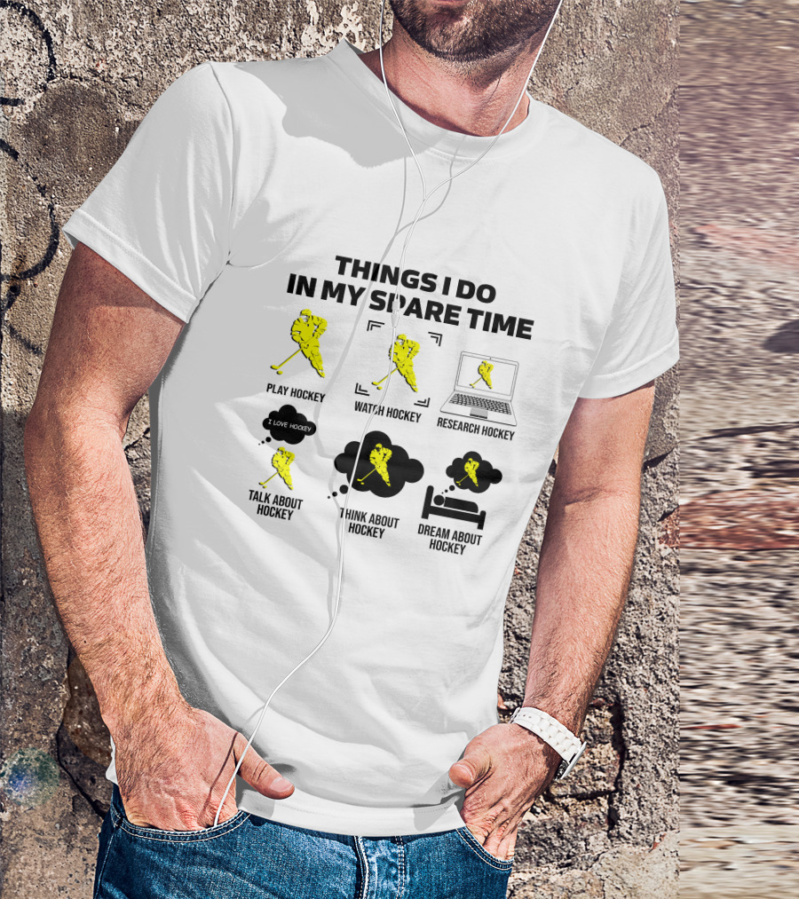 Things I Do In My Spare Time Play Watch Research Talk Think Dream About Hockey T-Shirt