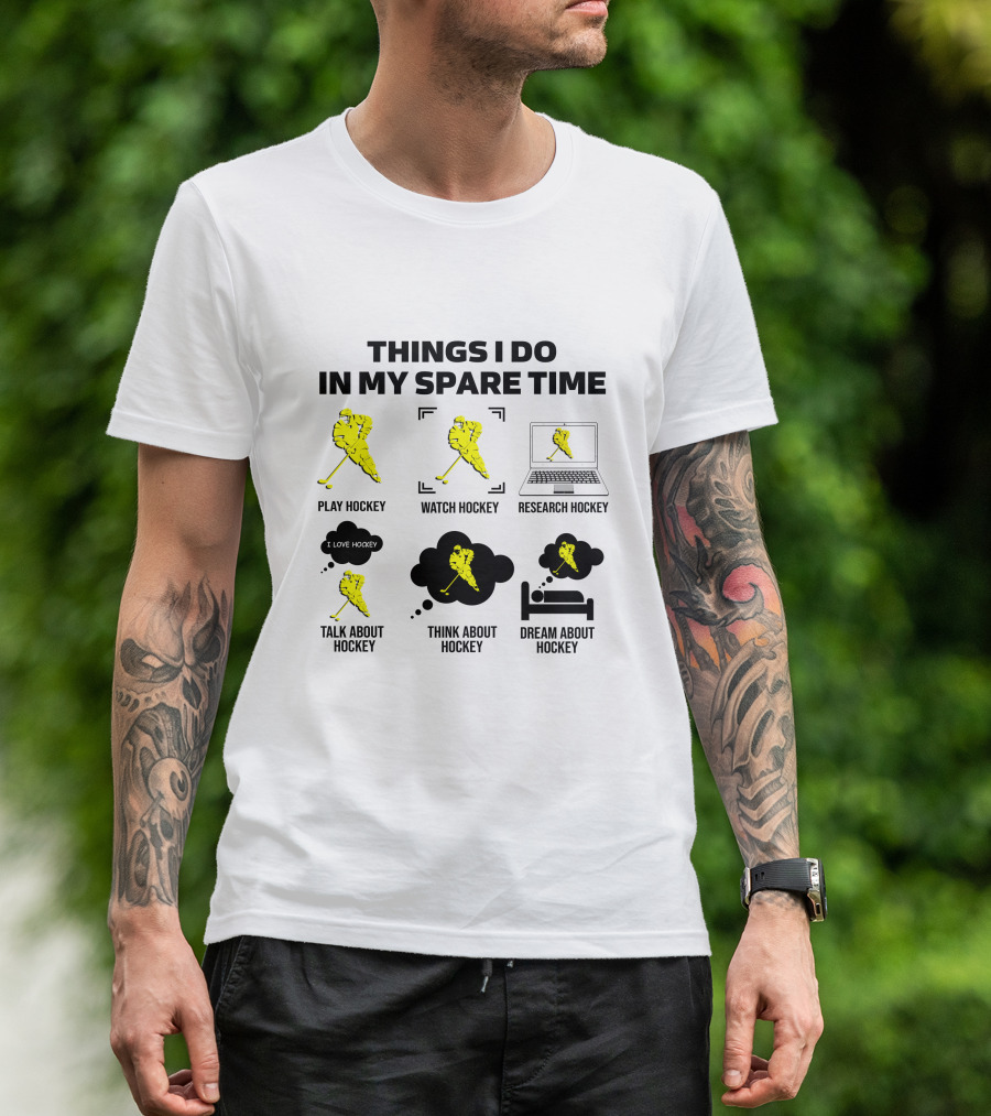Things I Do In My Spare Time Play Watch Research Talk Think Dream About Hockey T-Shirt
