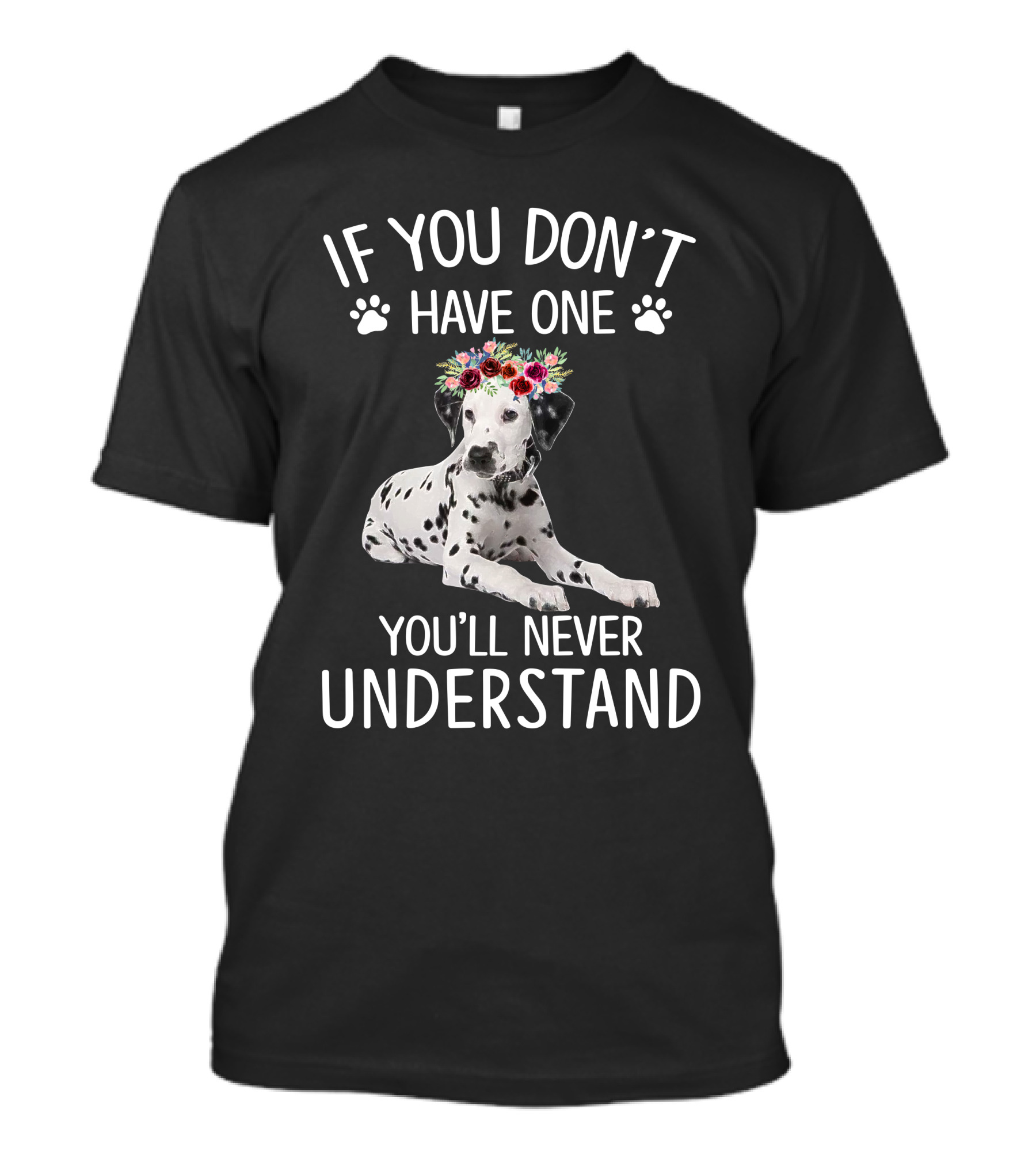 If You Don't Have One You’ll Never Understand Dalmatian With Flower Crown T-Shirt