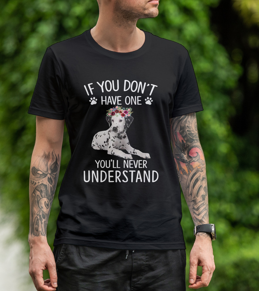 If You Don't Have One You’ll Never Understand Dalmatian With Flower Crown T-Shirt