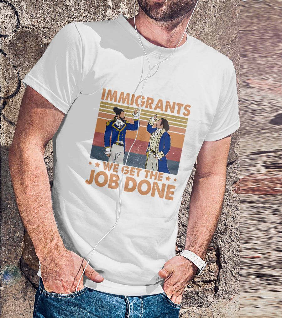 Immigrants We Get The Job Done Hamilton Founding Fathers Revolutionary T-Shirt