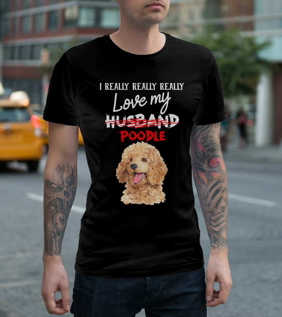 I Really Really Really Love My Poodle T-Shirt