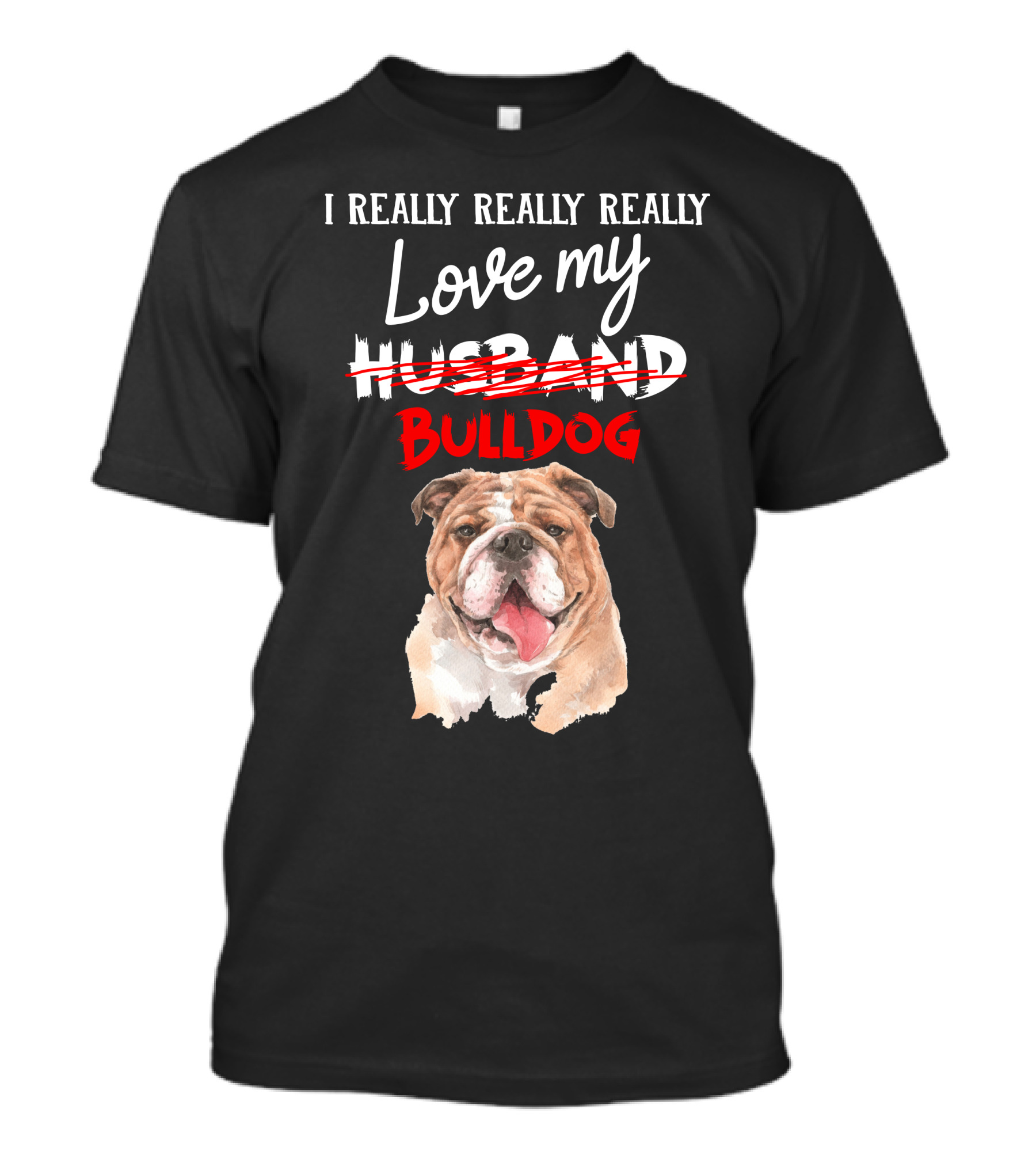 I REALLY REALLY REALLY Love My BULLDOG T-Shirt