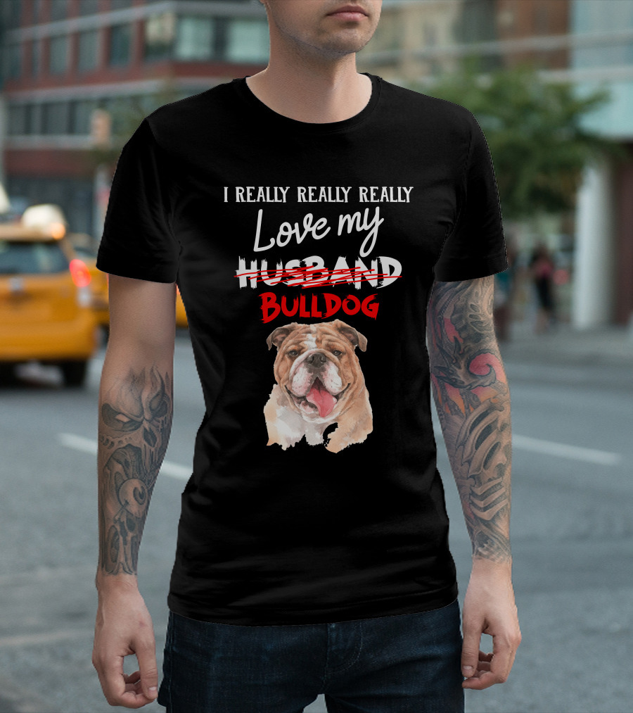 I REALLY REALLY REALLY Love My BULLDOG T-Shirt