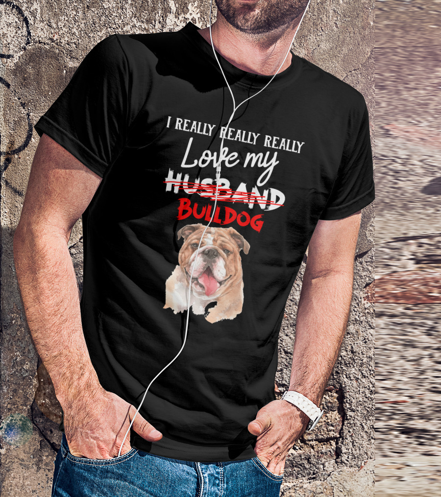 I REALLY REALLY REALLY Love My BULLDOG T-Shirt