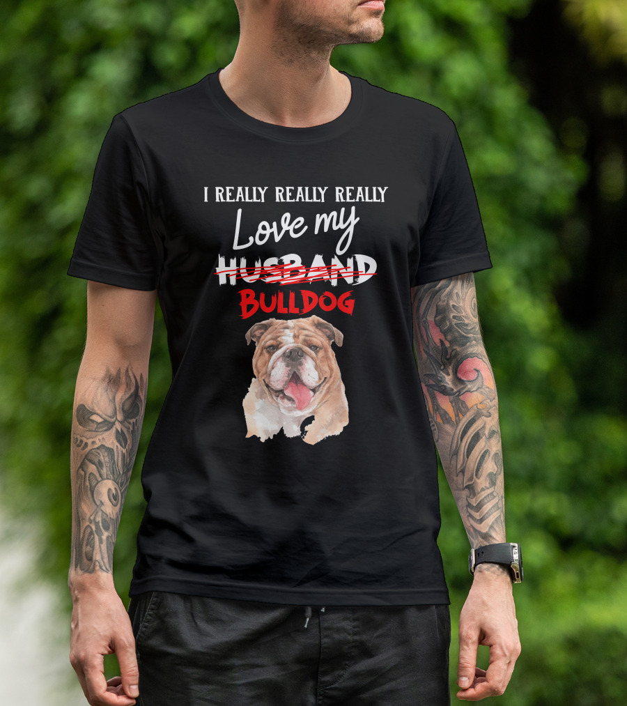 I REALLY REALLY REALLY Love My BULLDOG T-Shirt