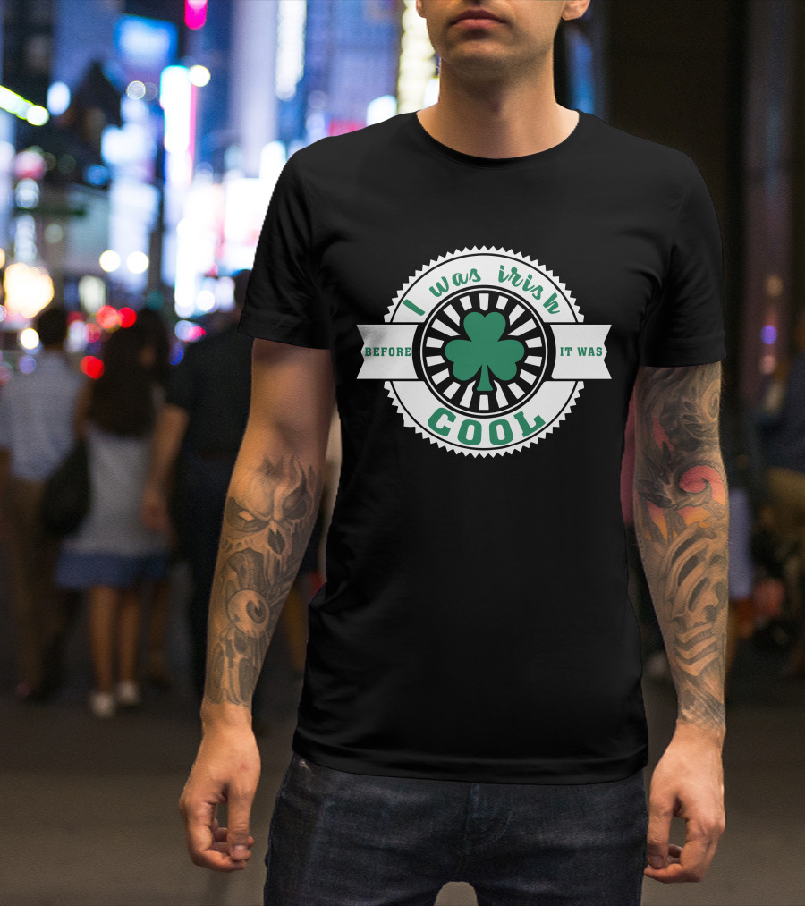 I Was Irish Before It Was Cool Shamrock Emblem T-Shirt