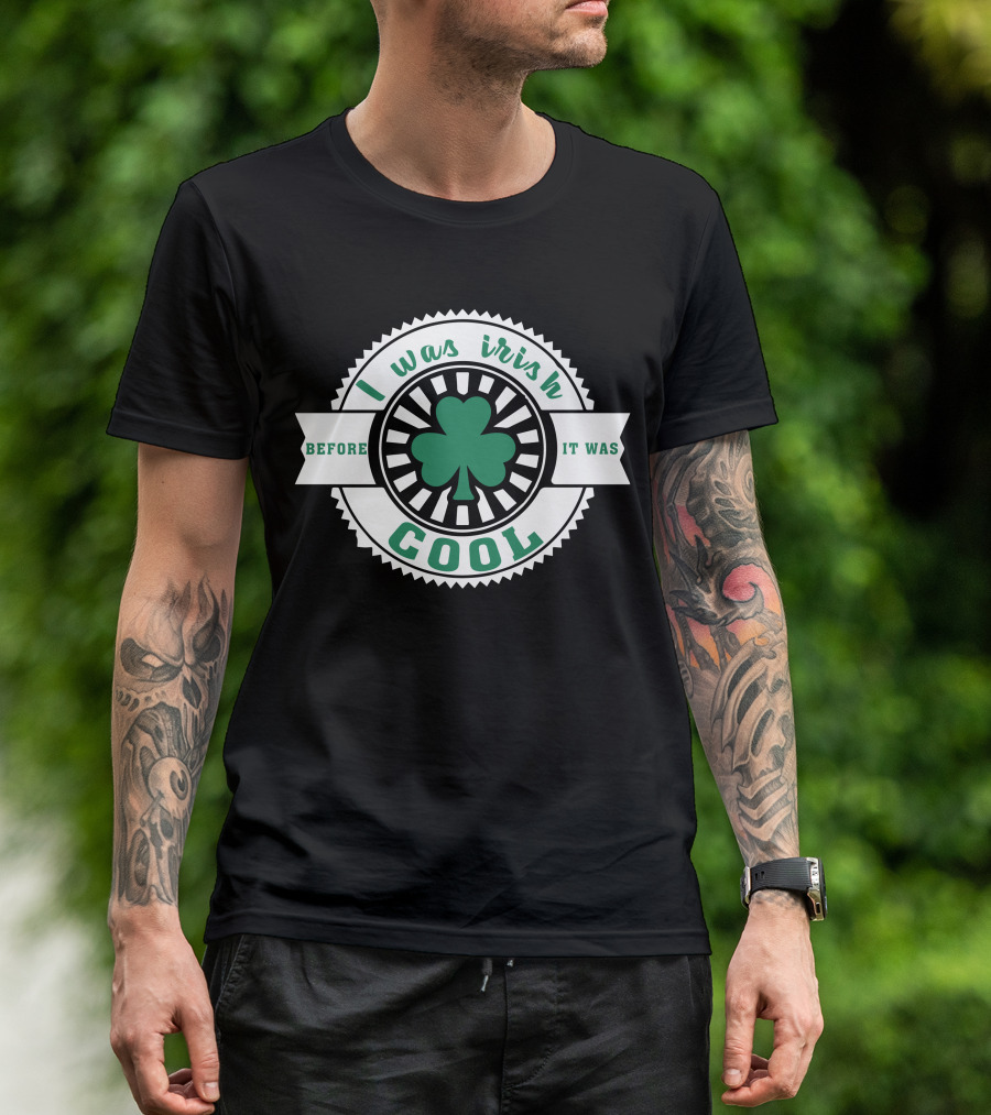I Was Irish Before It Was Cool Shamrock Emblem T-Shirt