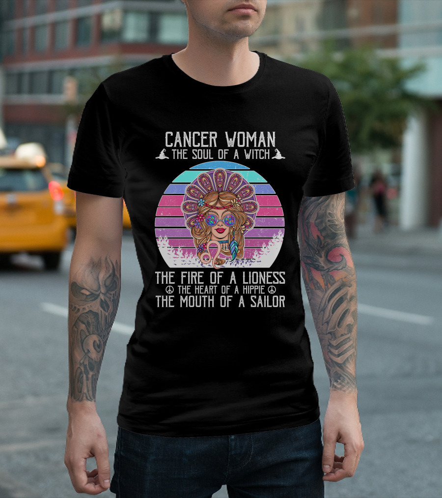 Cancer Woman The Soul Of A Witch The Fire Of A Lioness The Heart Of A Hippie The Mouth Of A Sailor T-Shirt