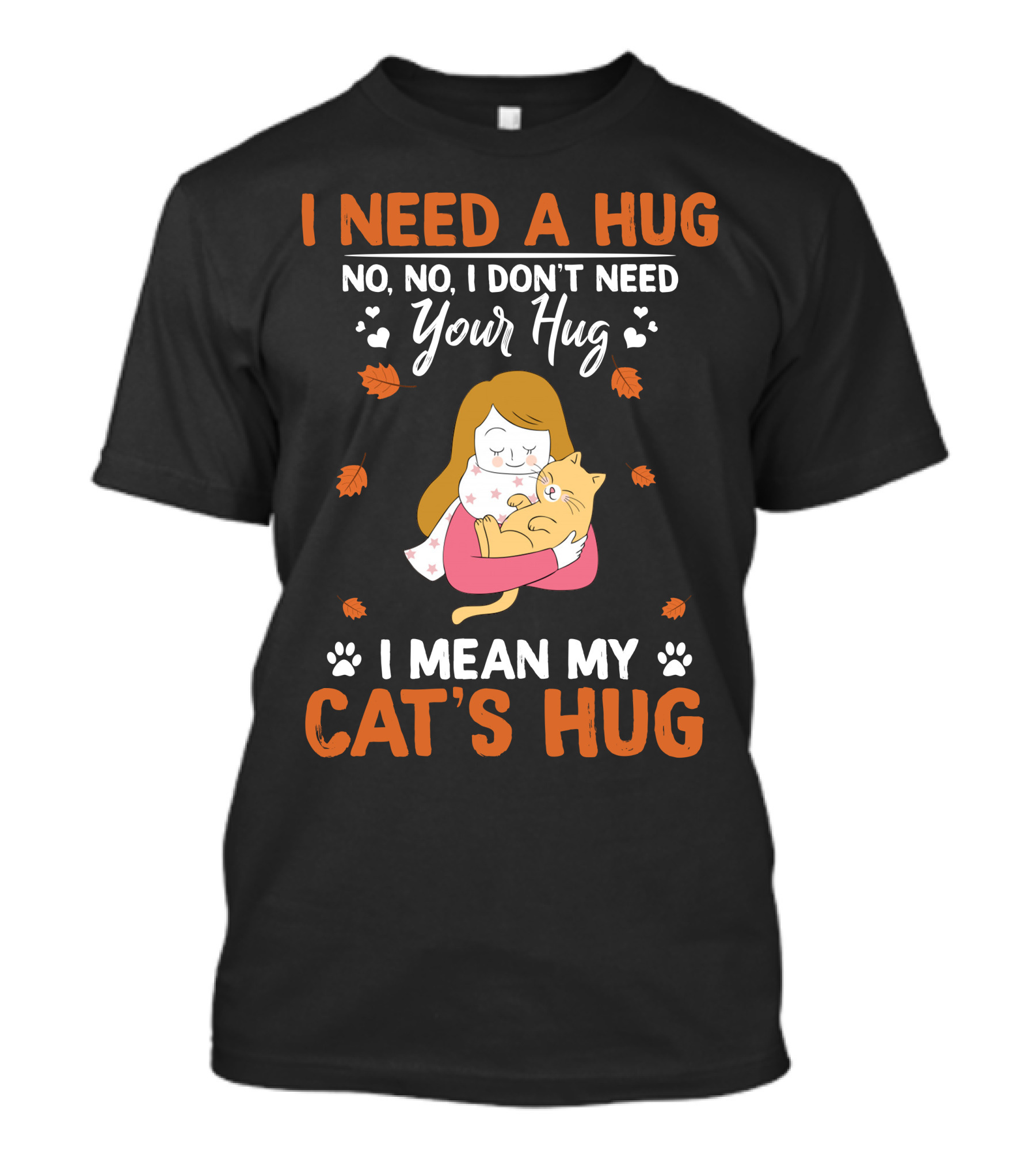 I Need A Hug No No I Don’t Need Your Hug I Mean My Cat’s Hug T-Shirt