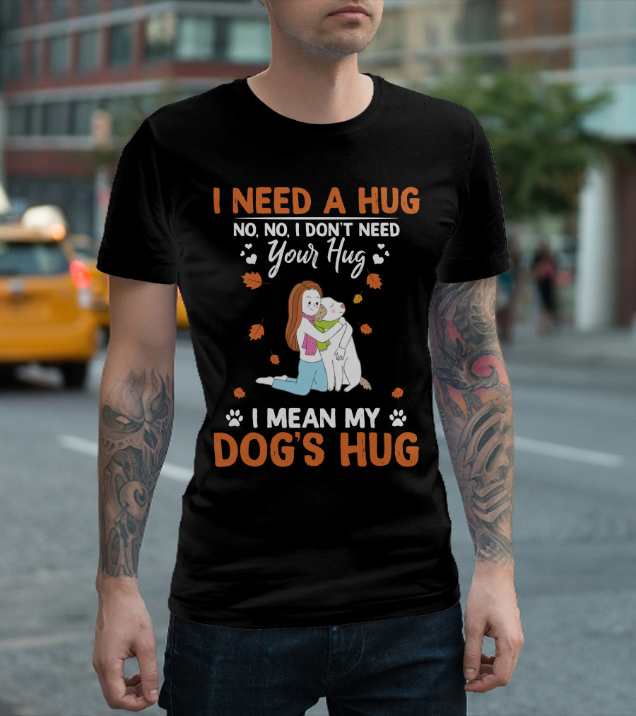 I Need A Hug No No I Don't Need Your Hug I Mean My Dog's Hug Labrador T-Shirt