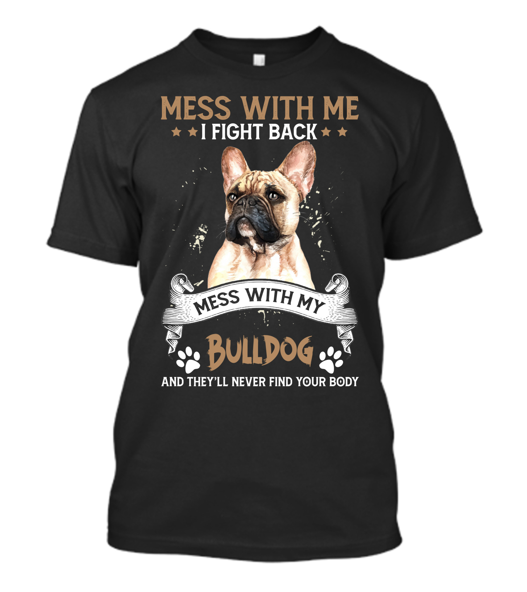 Mess With Me I Fight Back Bulldog They'll Never Find Your Body T-Shirt