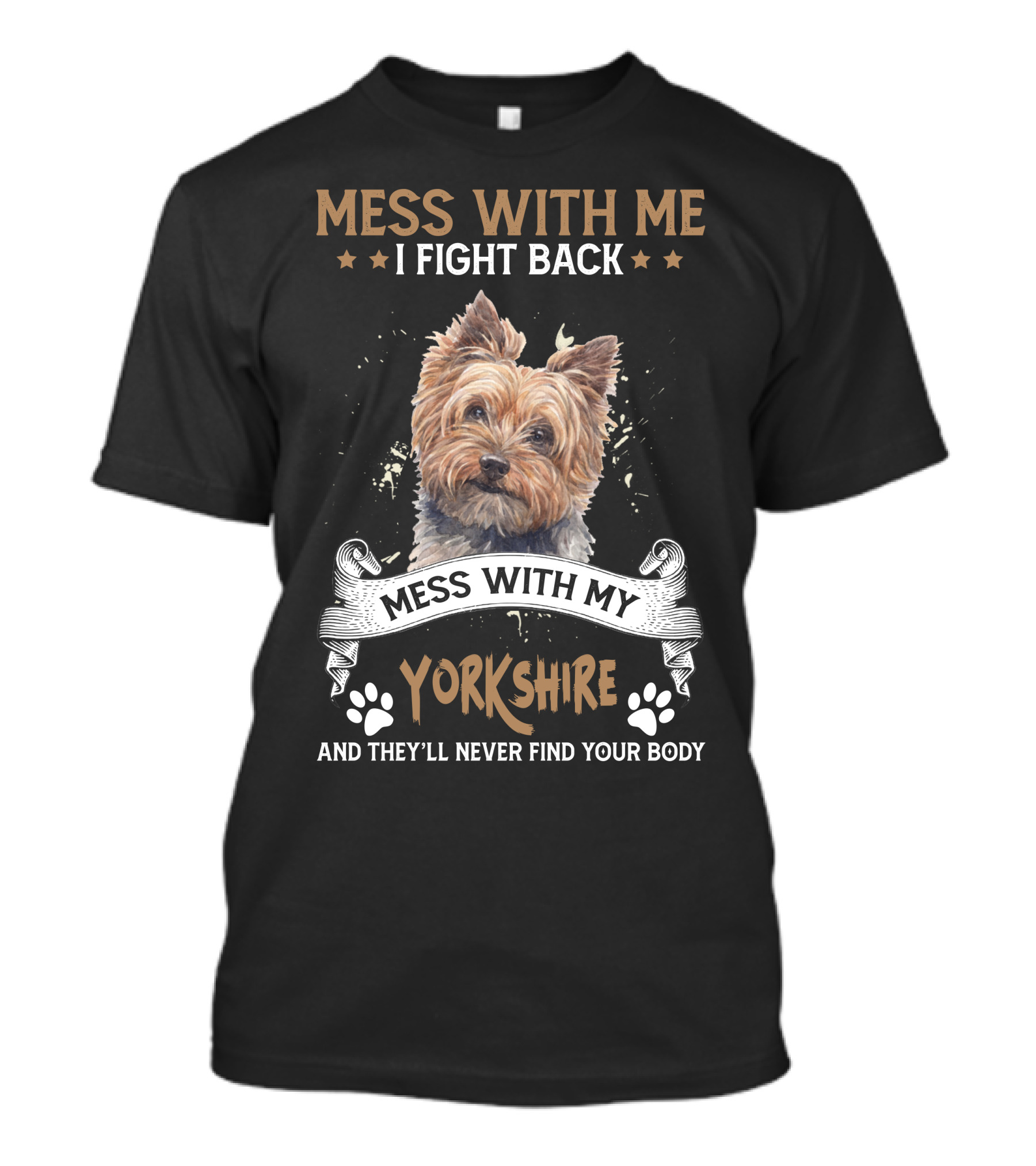 M Mess With Me I Fight Back Mess With My Yorkshire And They'll Never Find Your Body T-Shirt