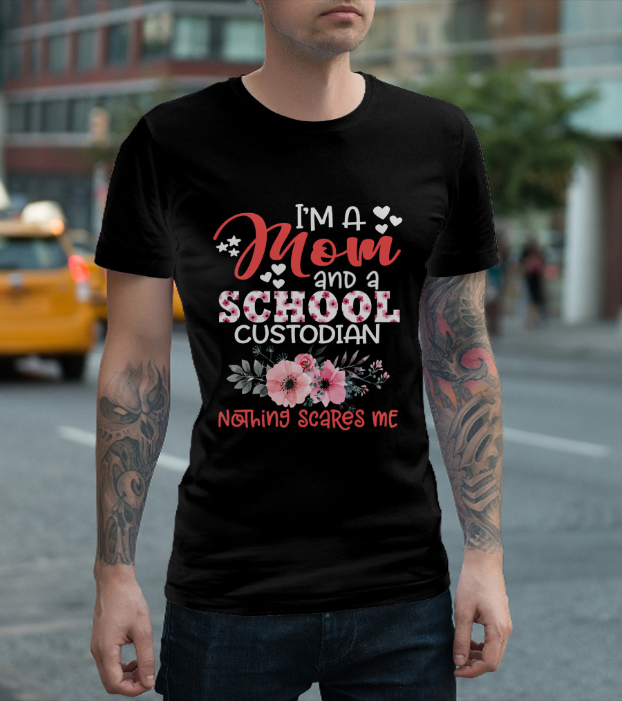 I'm A Mom And A School Custodian Nothing Scares Me Floral T-Shirt