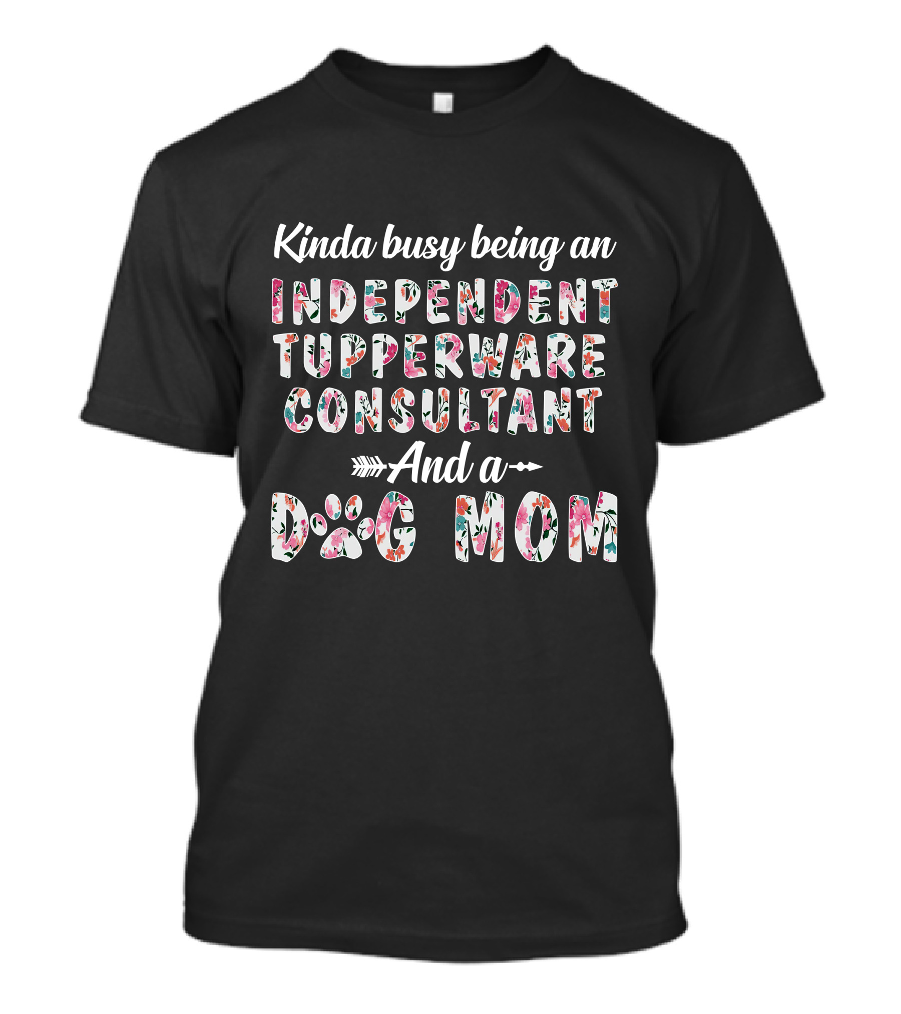 Kinda Busy Being An Independent Tupperware Consultant And A Dog Mom T-Shirt