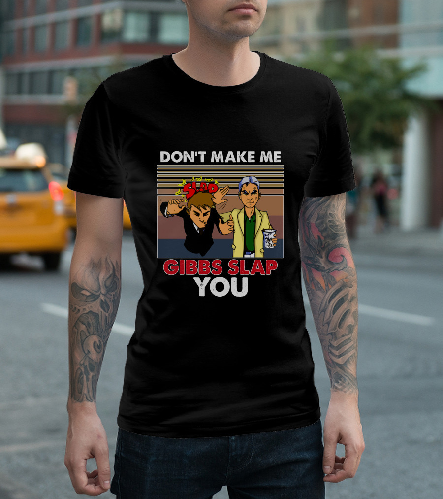 DON'T MAKE ME GIBBS SLAP YOU T-Shirt