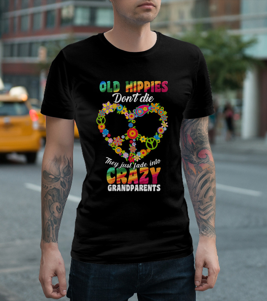 Old Hippies Don't Die They Just Fade Into Crazy Grandparents Flower Peace T-Shirt