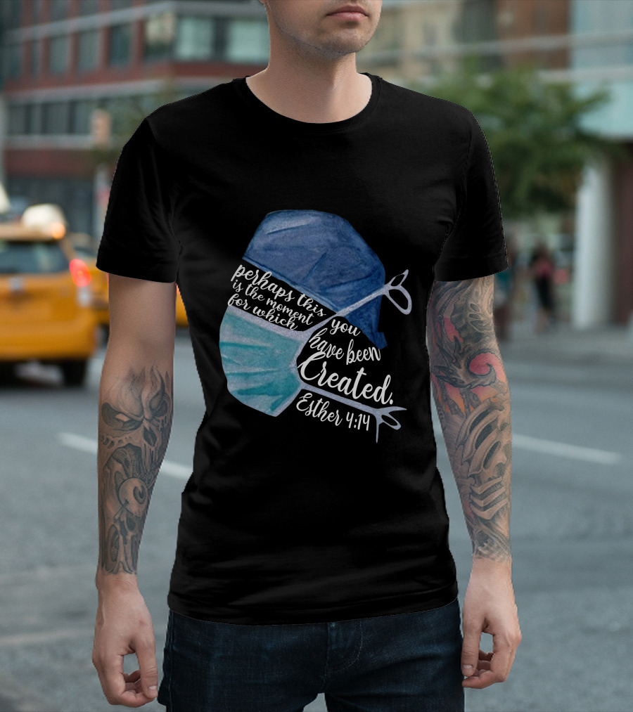 Perhaps This Is the Moment for Which You Have Been Created Esther 4:14 T-Shirt