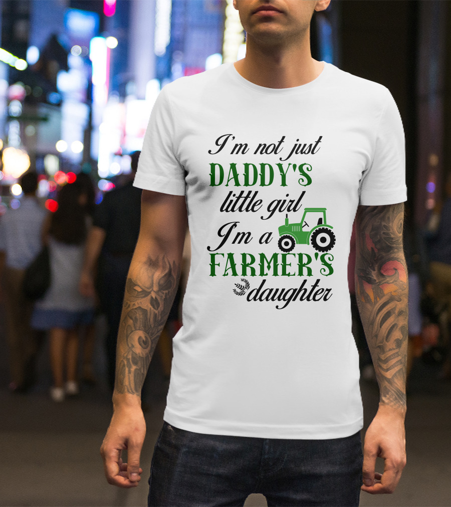 I'm Not Just Daddy's Little Girl I'm A Farmer's Daughter Tractor T-Shirt