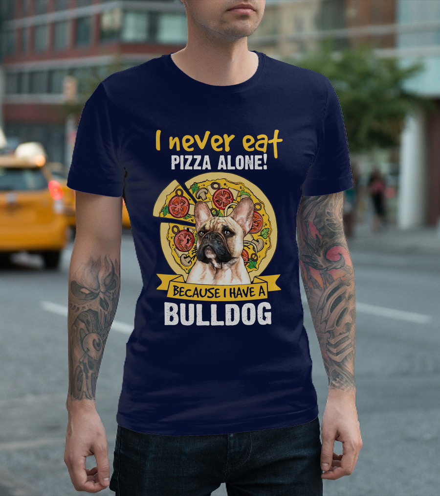 I Never Eat Pizza Alone Because I Have a Bulldog T-Shirt