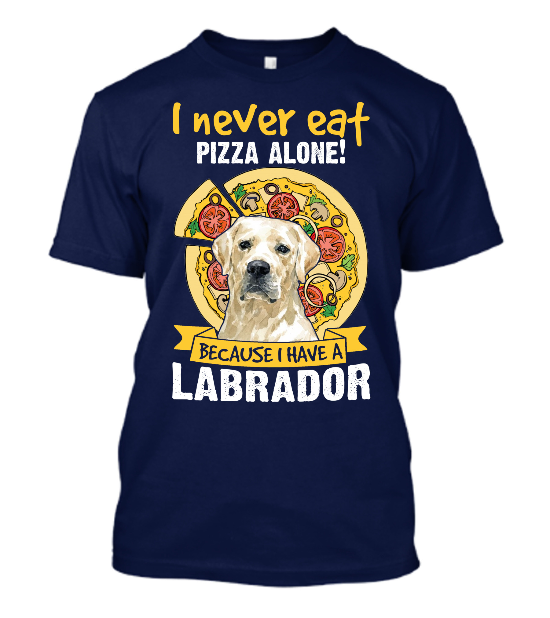 I Never Eat Pizza Alone Because I Have A Labrador T-Shirt
