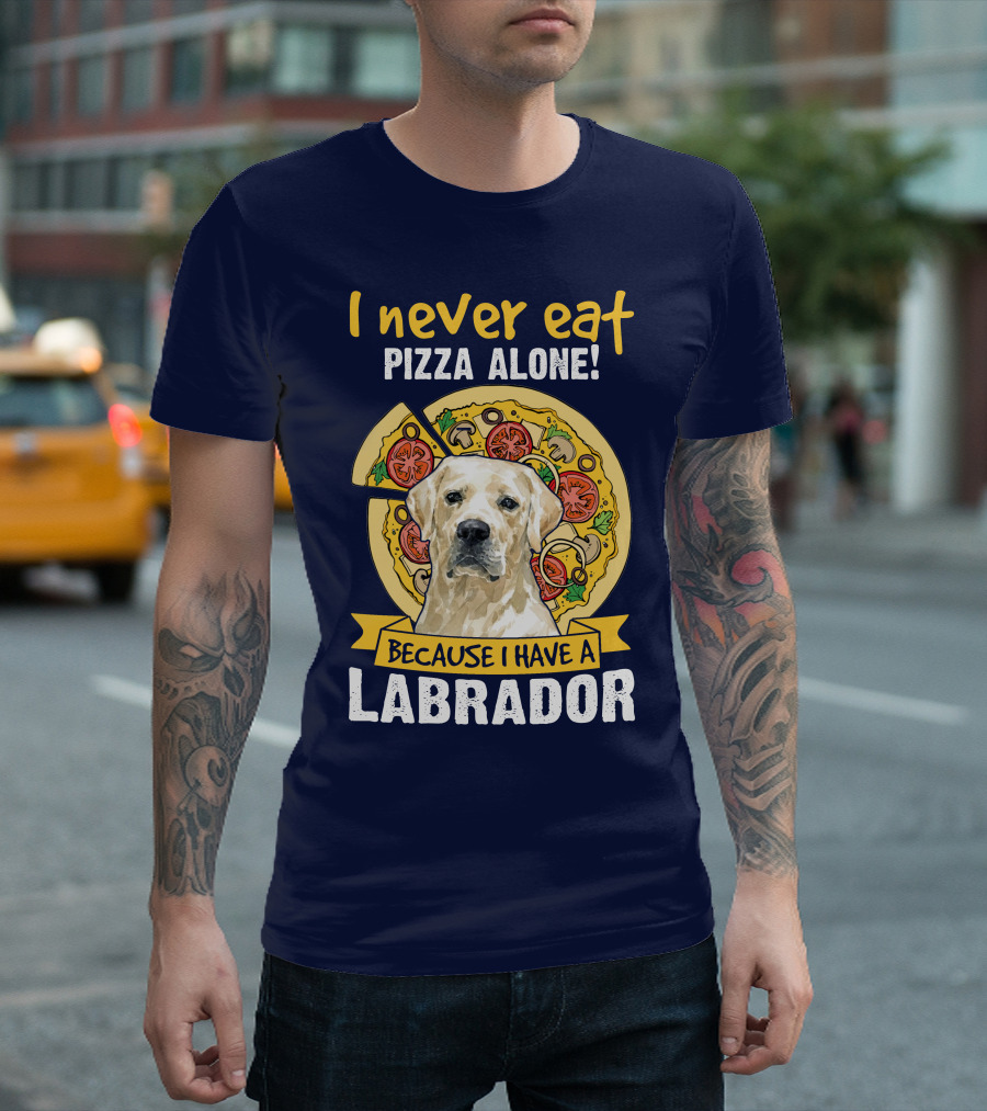 I Never Eat Pizza Alone Because I Have A Labrador T-Shirt