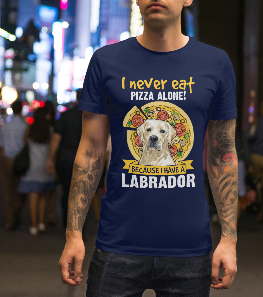I Never Eat Pizza Alone Because I Have A Labrador T-Shirt