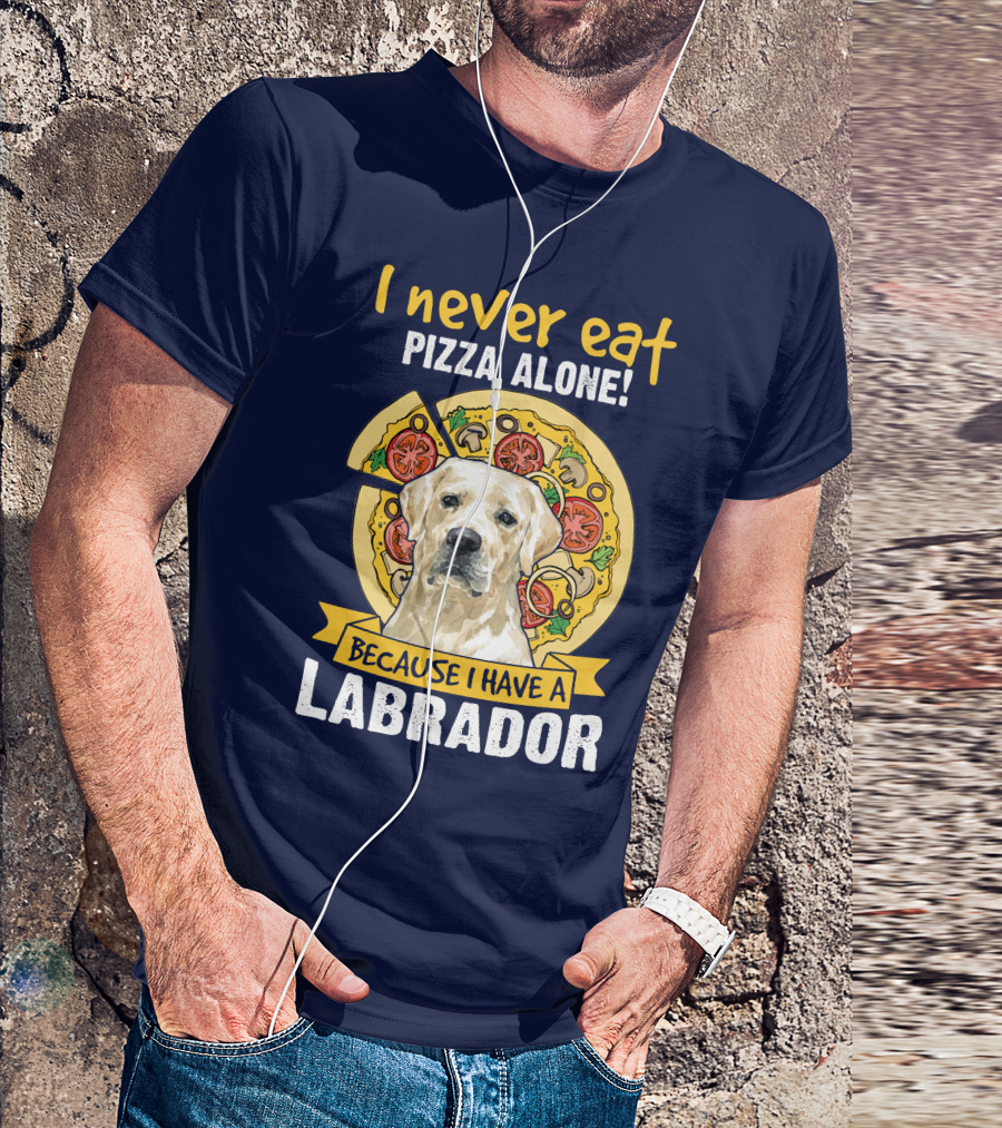 I Never Eat Pizza Alone Because I Have A Labrador T-Shirt