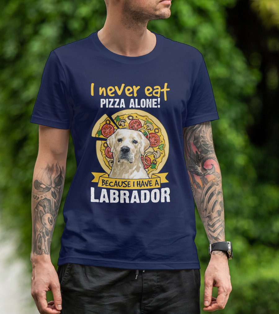 I Never Eat Pizza Alone Because I Have A Labrador T-Shirt