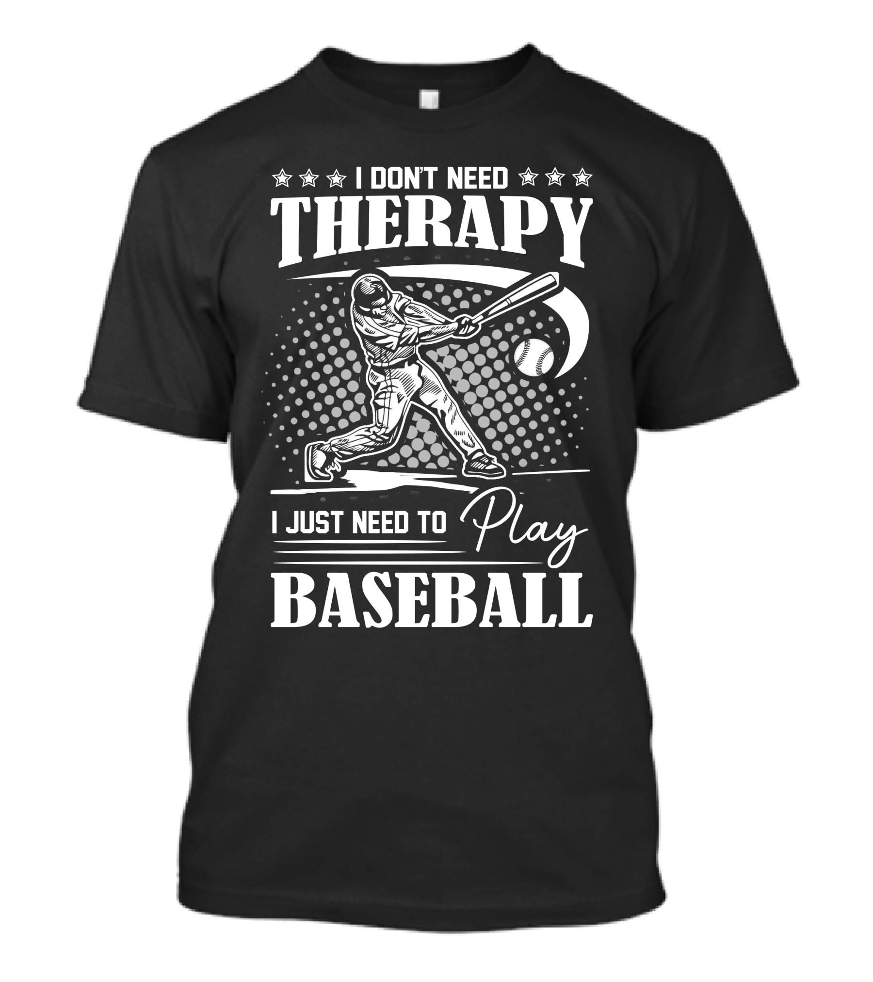 I Don't Need Therapy I Just Need To Play Baseball T-Shirt