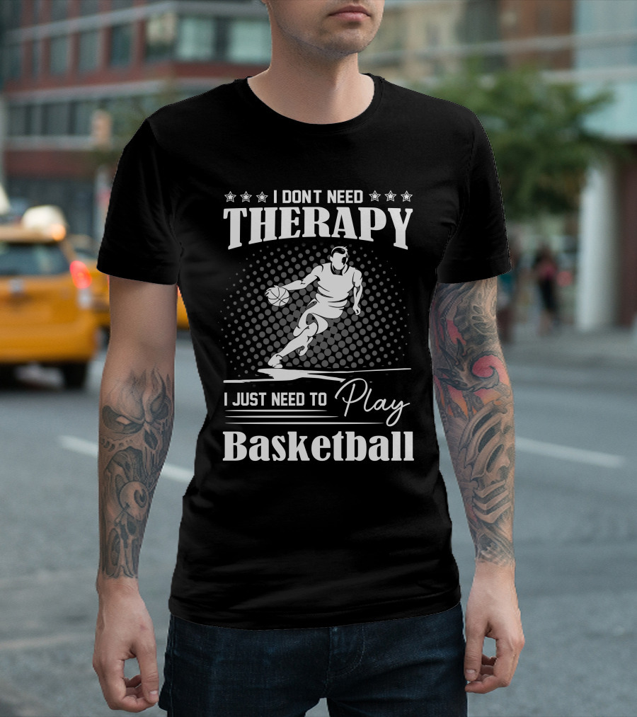 I Don't Need Therapy I Just Need to Play Basketball Dual-Action Stars and Player Motion T-Shirt