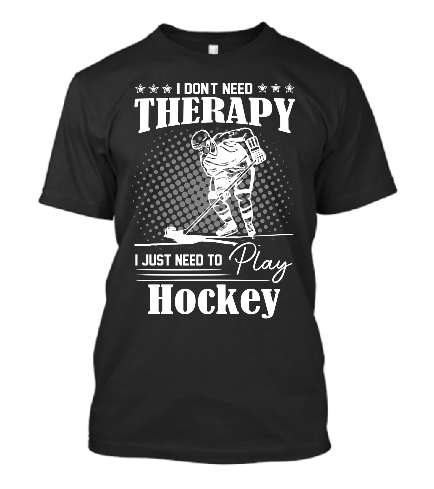 I Don’t Need Therapy I Just Need To Play Hockey T-Shirt