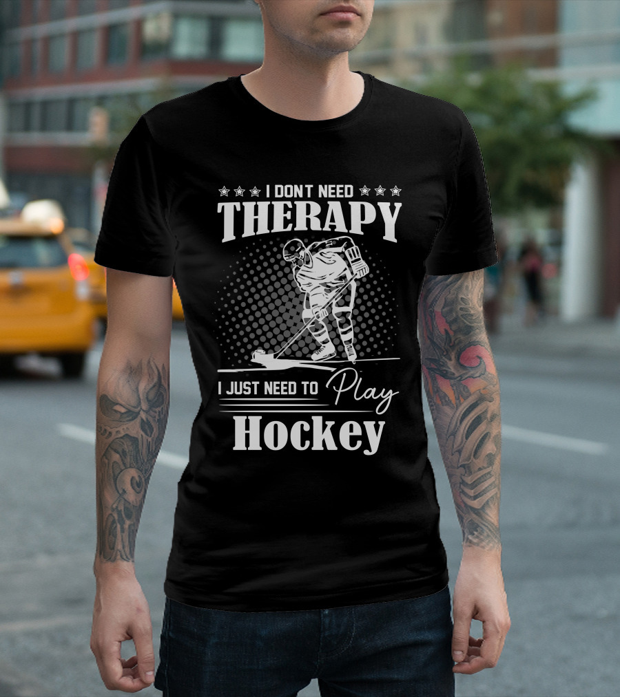 I Don’t Need Therapy I Just Need To Play Hockey T-Shirt