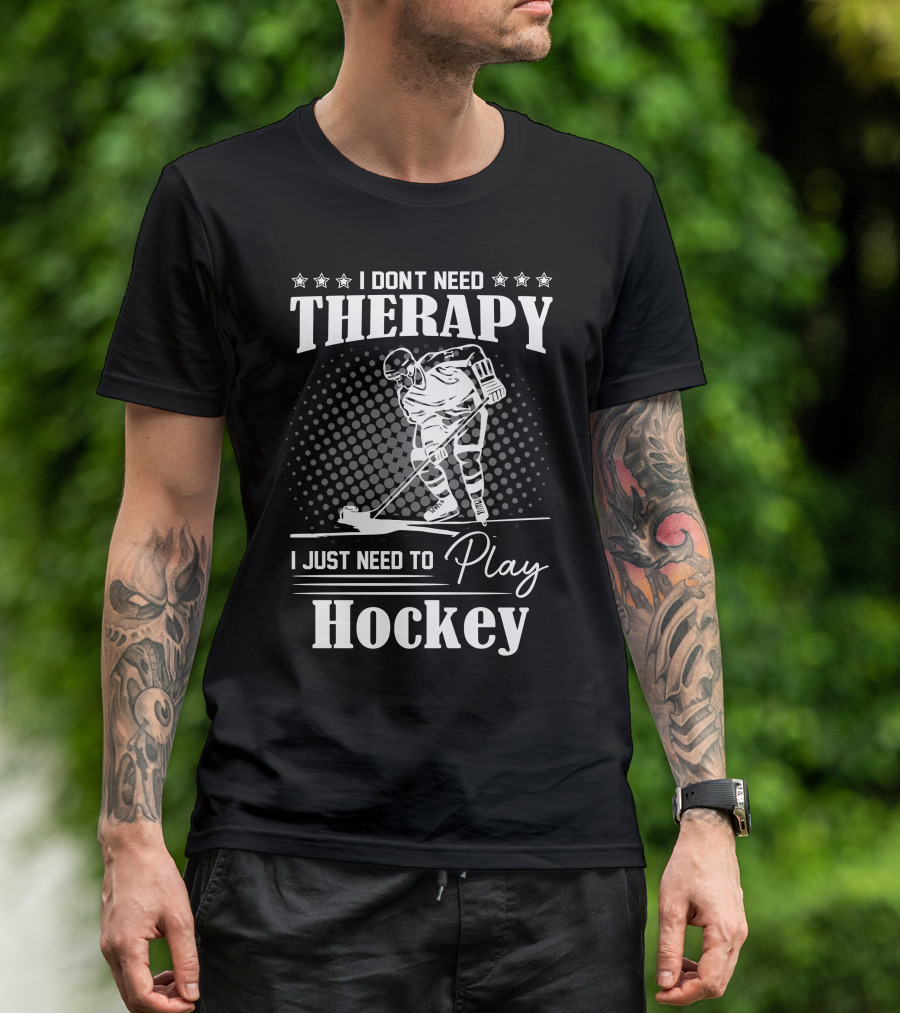I Don’t Need Therapy I Just Need To Play Hockey T-Shirt