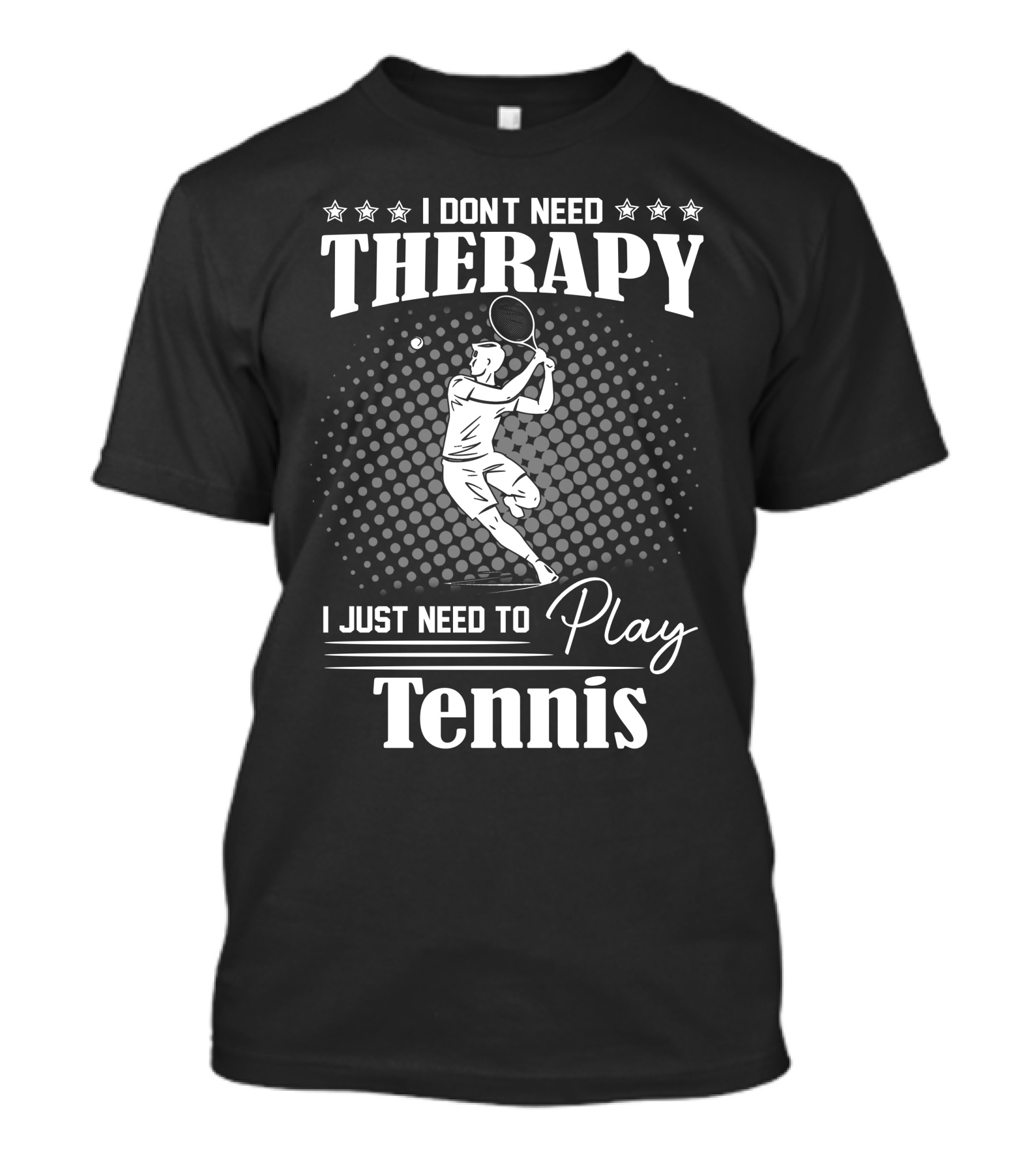 I Don't Need Therapy I Just Need To Play Tennis Player Stars T-Shirt