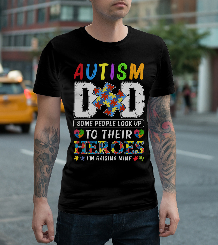 AUTISM DAD Some People Look Up To Their Heroes I'm Raising Mine Puzzle Heart T-Shirt