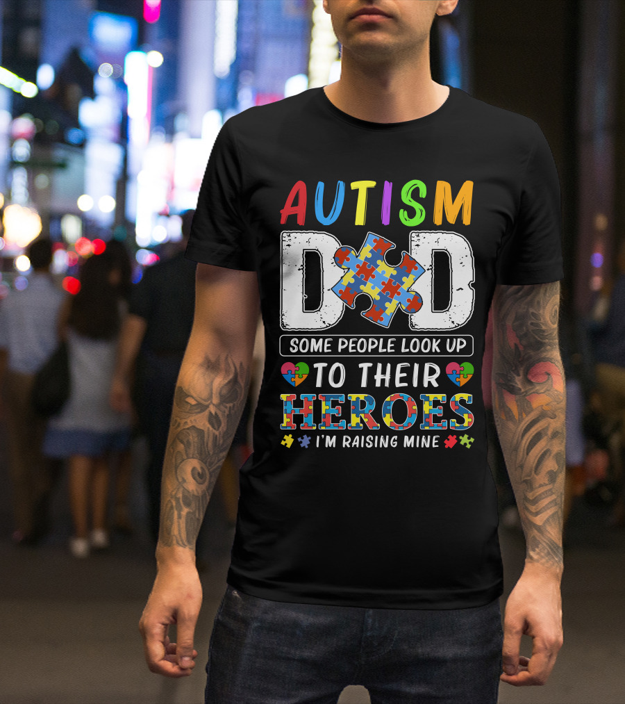 AUTISM DAD Some People Look Up To Their Heroes I'm Raising Mine Puzzle Heart T-Shirt