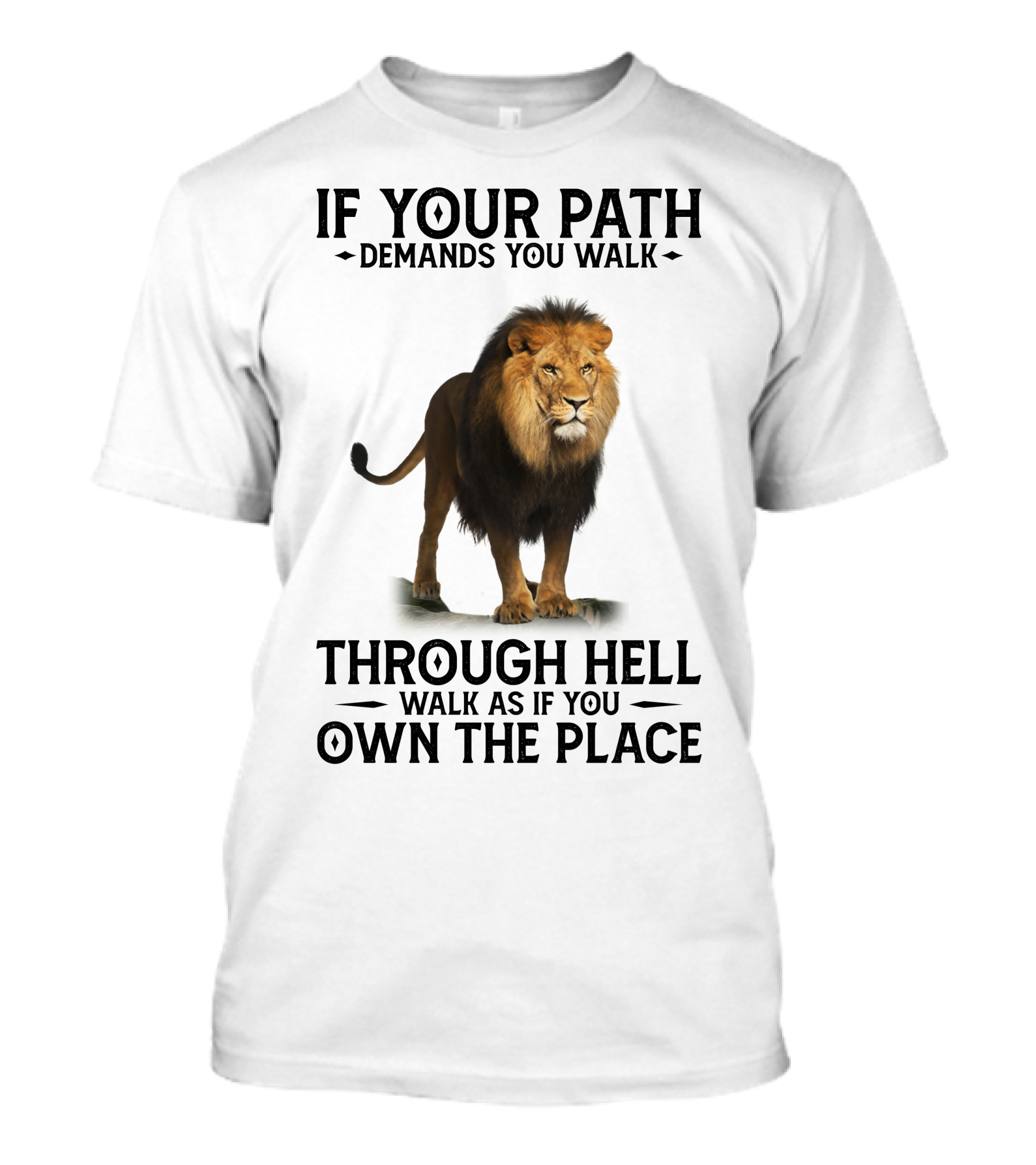 Lion If Your Path Demands You Walk Through Hell Walk As If You Own The Place T-Shirt