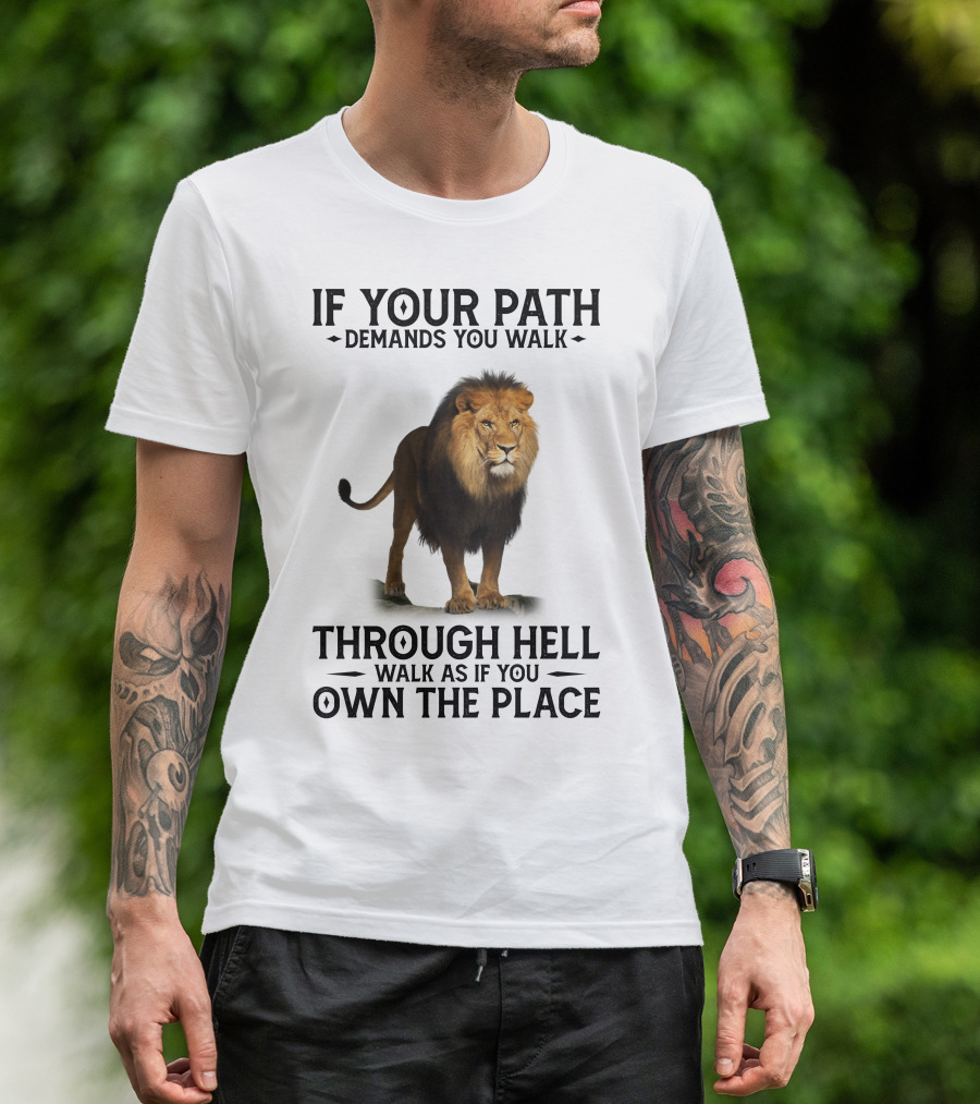 Lion If Your Path Demands You Walk Through Hell Walk As If You Own The Place T-Shirt