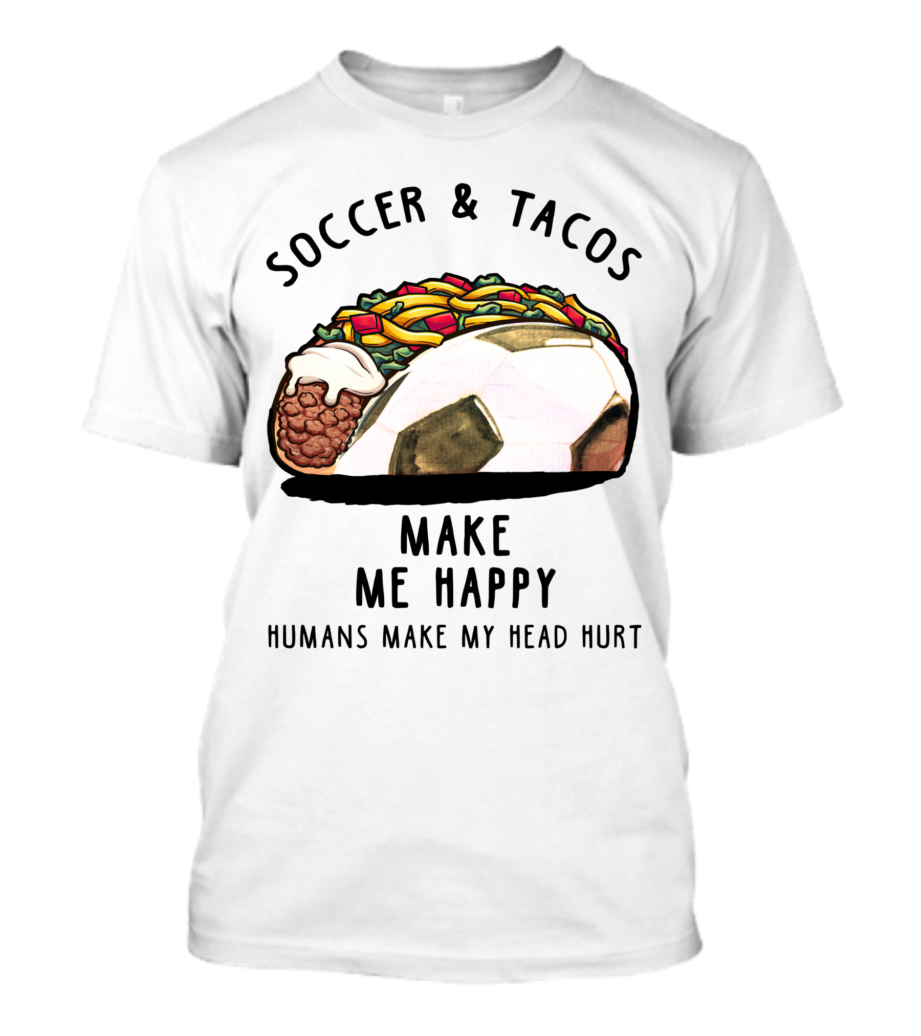 Soccer And Tacos Make Me Happy Humans Make My Head Hurt Football Taco Combo T-Shirt