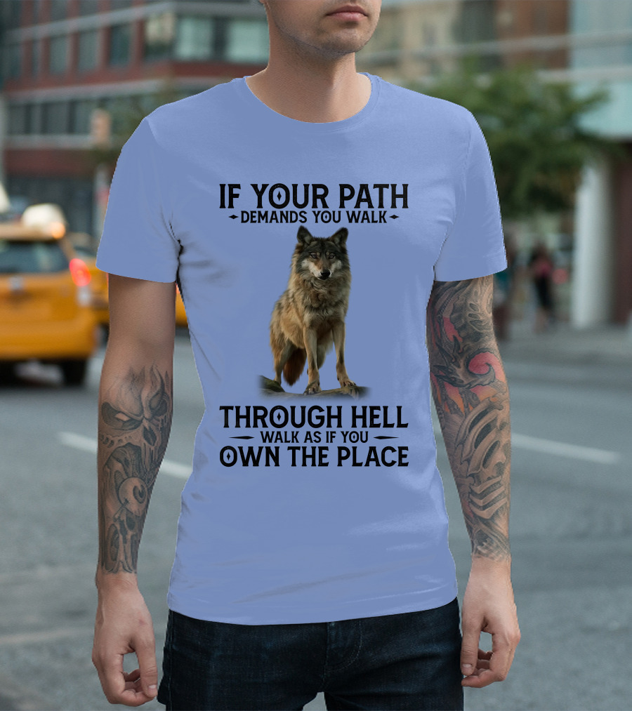 RD Wolf If Your Path Demands You Walk Through Hell Walk As If You Own The Place Wolf Image T-Shirt